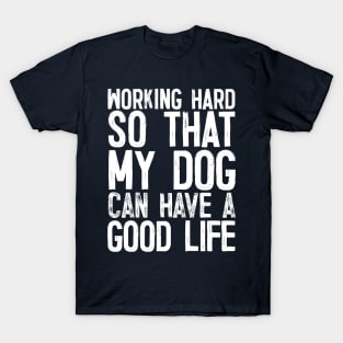 Working Hard So That My Dog Can Have A Good Life T-Shirt